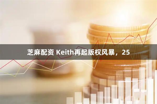 芝麻配资 Keith再起版权风暴，25