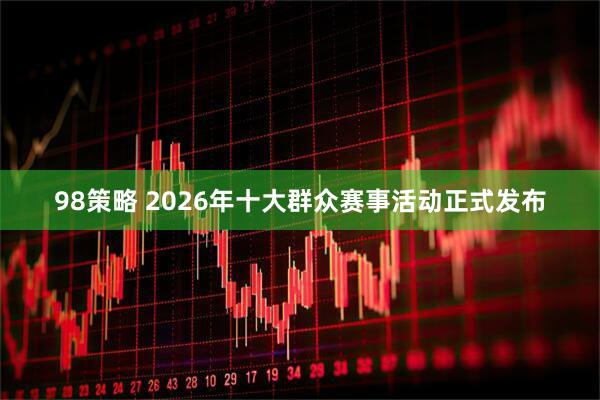 98策略 2026年十大群众赛事活动正式发布